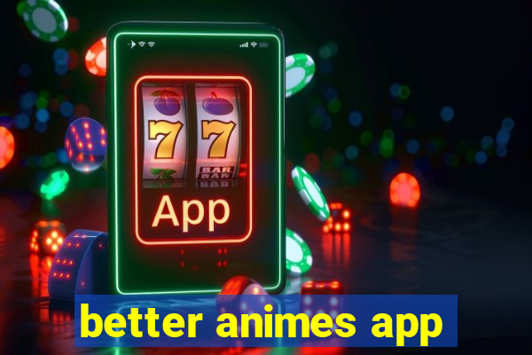 better animes app